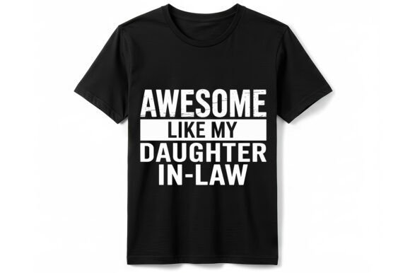 Celebrating Modern Fatherhood: The Significance of the Awesome Like My Daughter-in-Law T-Shirt Design